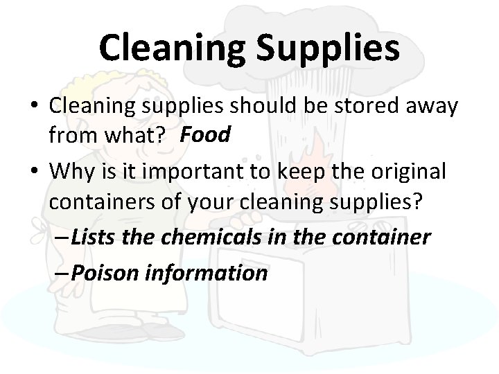 Cleaning Supplies • Cleaning supplies should be stored away from what? Food • Why