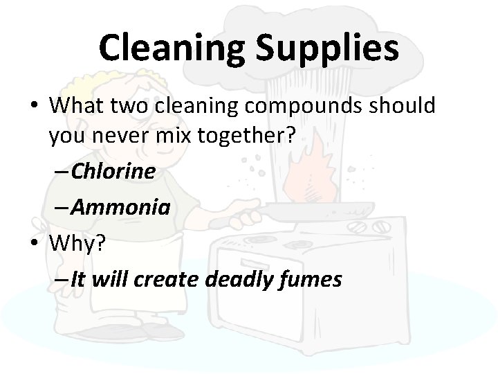 Cleaning Supplies • What two cleaning compounds should you never mix together? – Chlorine