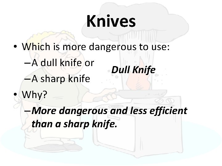 Knives • Which is more dangerous to use: – A dull knife or Dull