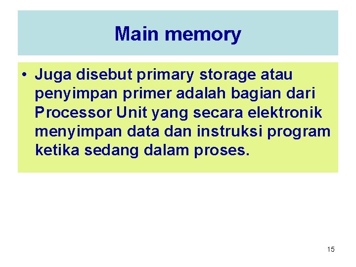 Main memory • Juga disebut primary storage atau penyimpan primer adalah bagian dari Processor