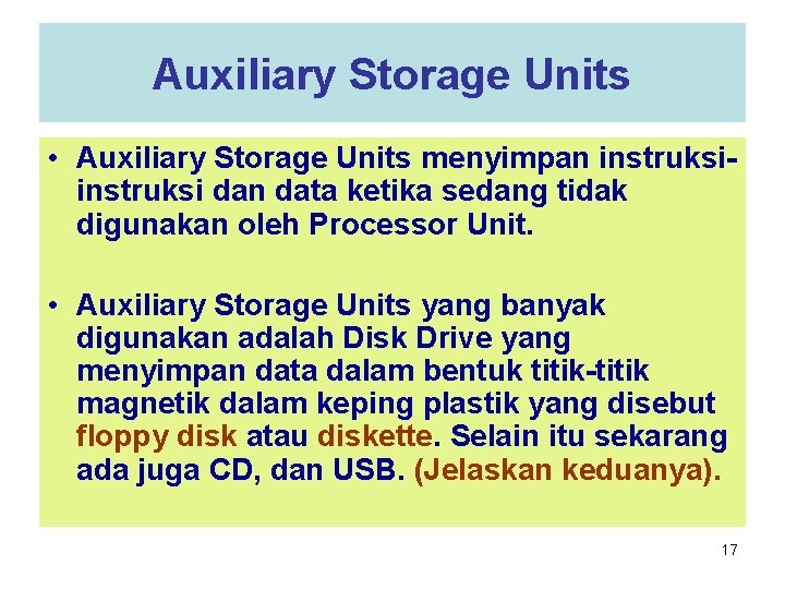 Auxiliary Storage Units • Auxiliary Storage Units menyimpan instruksi dan data ketika sedang tidak