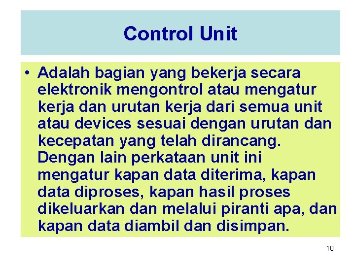 Control Unit • Adalah bagian yang bekerja secara elektronik mengontrol atau mengatur kerja dan