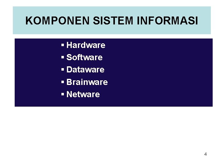 KOMPONEN SISTEM INFORMASI § Hardware § Software § Dataware § Brainware § Netware 4