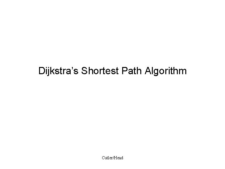 Dijkstra’s Shortest Path Algorithm Cutler/Head 