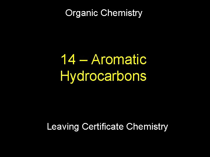 Organic Chemistry 14 – Aromatic Hydrocarbons Leaving Certificate Chemistry 