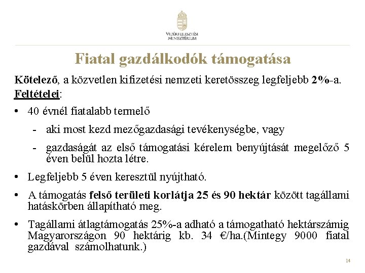 Fiatal gazdálkodók támogatása Kötelező, a közvetlen kifizetési nemzeti keretösszeg legfeljebb 2%-a. Feltételei: • 40