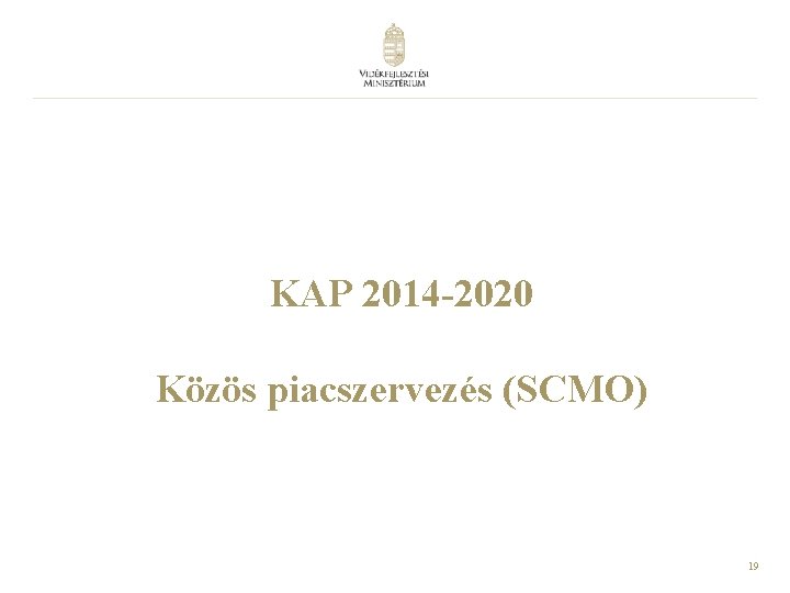 KAP 2014 -2020 Közös piacszervezés (SCMO) 19 