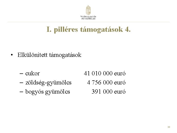 I. pilléres támogatások 4. • Elkülönített támogatások – cukor – zöldség-gyümölcs – bogyós gyümölcs