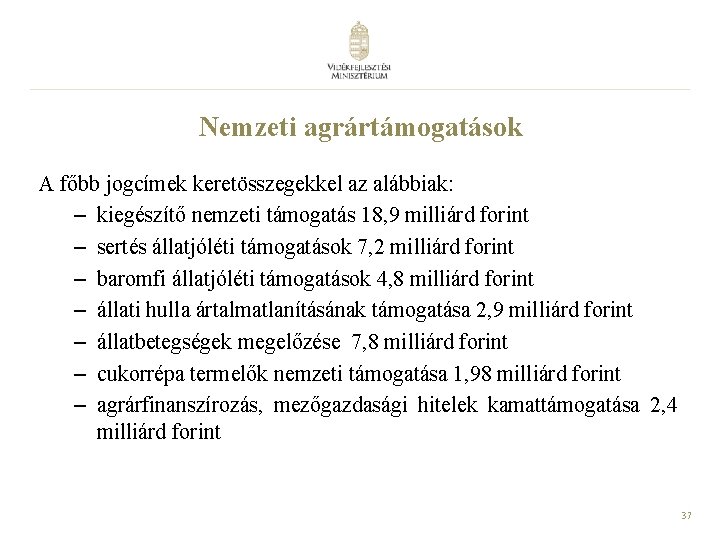 Nemzeti agrártámogatások A főbb jogcímek keretösszegekkel az alábbiak: – kiegészítő nemzeti támogatás 18, 9