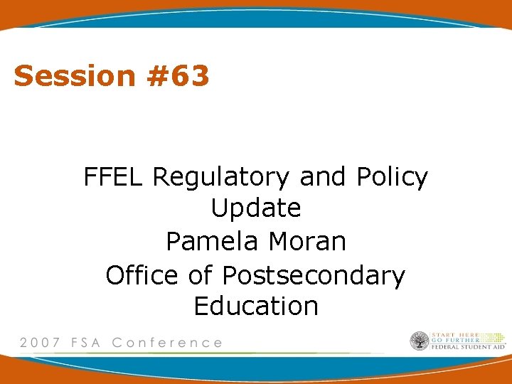 Session #63 FFEL Regulatory and Policy Update Pamela Moran Office of Postsecondary Education 