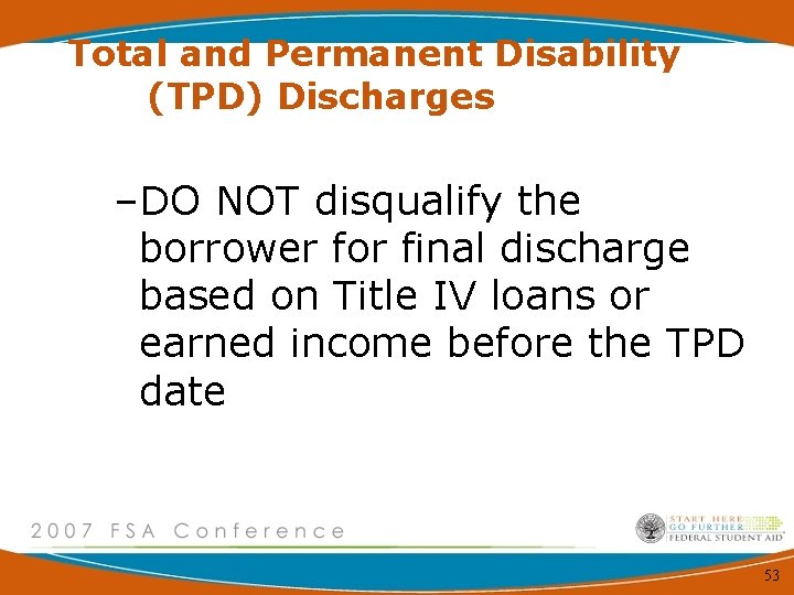 Total and Permanent Disability (TPD) Discharges –DO NOT disqualify the borrower for final discharge