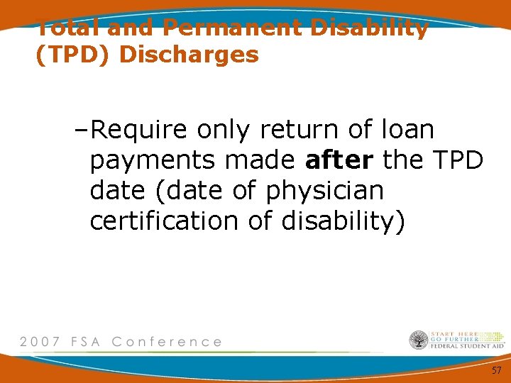 Total and Permanent Disability (TPD) Discharges –Require only return of loan payments made after