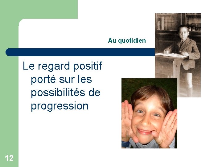 Au quotidien Le regard positif porté sur les possibilités de progression 12 