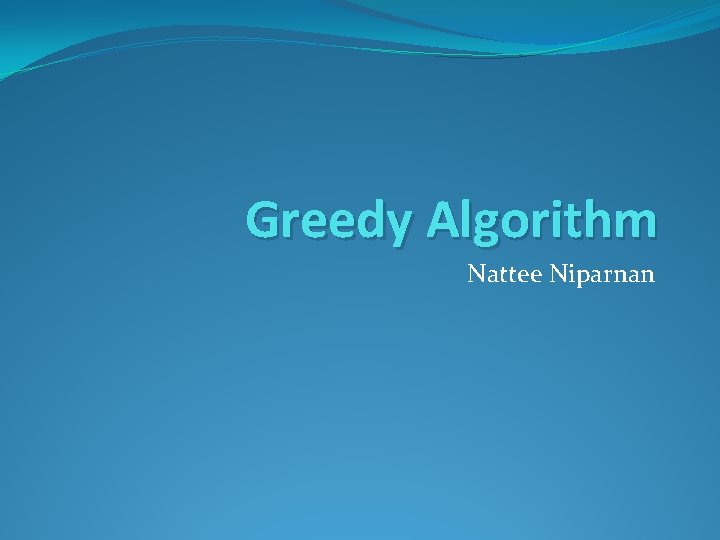 Greedy Algorithm Nattee Niparnan 