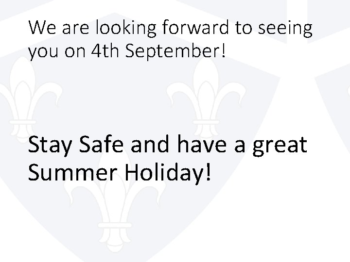 We are looking forward to seeing you on 4 th September! Stay Safe and
