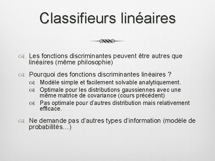 Classifieurs linéaires Les fonctions discriminantes peuvent être autres que linéaires (même philosophie) Pourquoi des