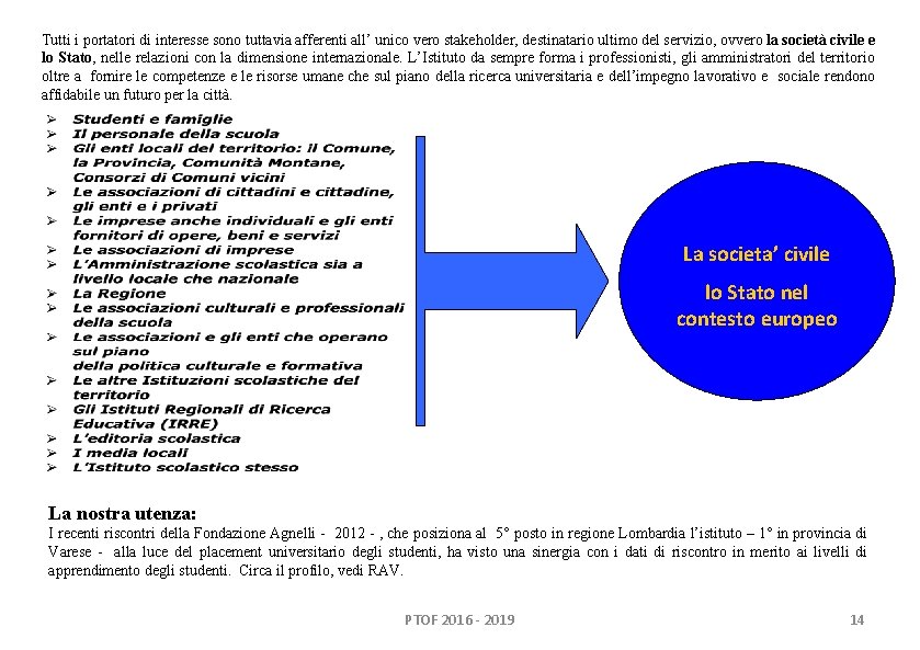 Tutti i portatori di interesse sono tuttavia afferenti all’ unico vero stakeholder, destinatario ultimo Tutti i portatori di interesse sono tuttavia afferenti all’ unico vero stakeholder, destinatario ultimo