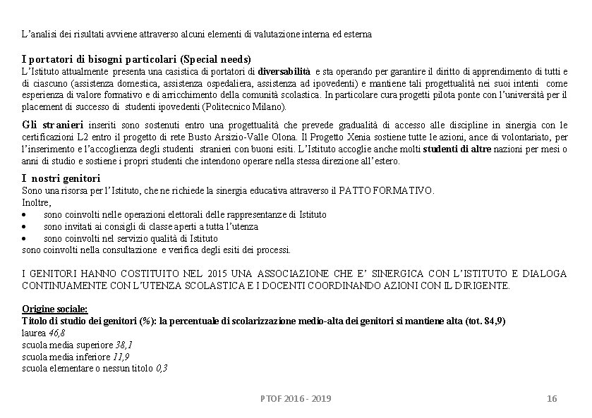 L’analisi dei risultati avviene attraverso alcuni elementi di valutazione interna ed esterna I portatori L’analisi dei risultati avviene attraverso alcuni elementi di valutazione interna ed esterna I portatori