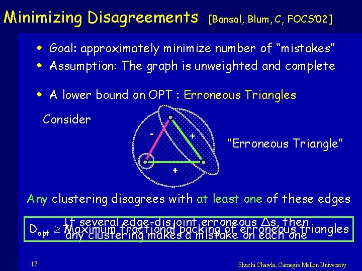 Minimizing Disagreements [Bansal, Blum, C, FOCS’ 02] w Goal: approximately minimize number of “mistakes”