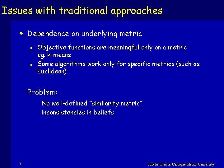 Issues with traditional approaches w Dependence on underlying metric n n Objective functions are