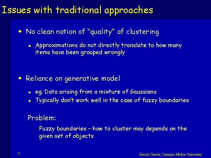 Issues with traditional approaches w No clean notion of “quality” of clustering n Approximations