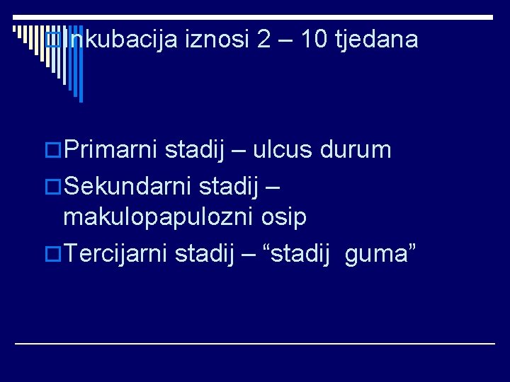 o. Inkubacija iznosi 2 – 10 tjedana o. Primarni stadij – ulcus durum o.