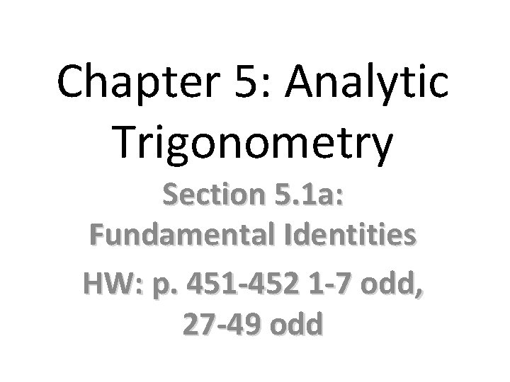Chapter 5: Analytic Trigonometry Section 5. 1 a: Fundamental Identities HW: p. 451 -452