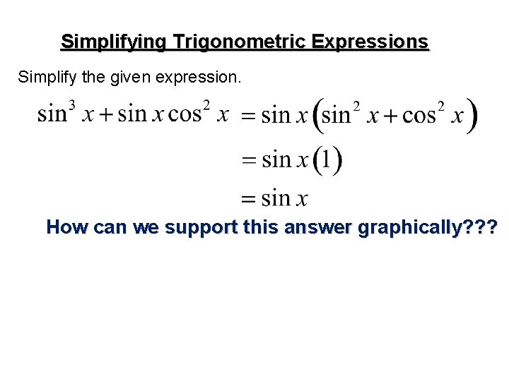 Simplifying Trigonometric Expressions Simplify the given expression. How can we support this answer graphically?
