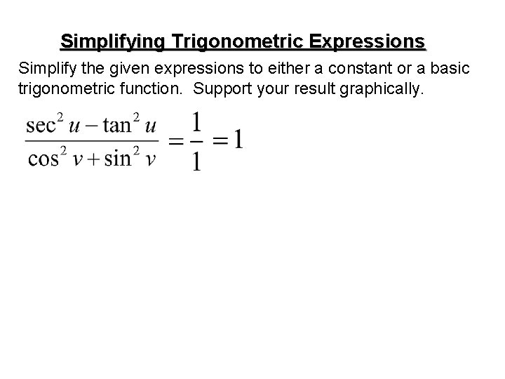 Simplifying Trigonometric Expressions Simplify the given expressions to either a constant or a basic