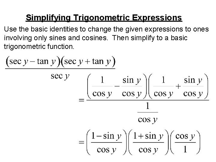 Simplifying Trigonometric Expressions Use the basic identities to change the given expressions to ones