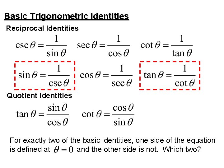 Basic Trigonometric Identities Reciprocal Identities Quotient Identities For exactly two of the basic identities,