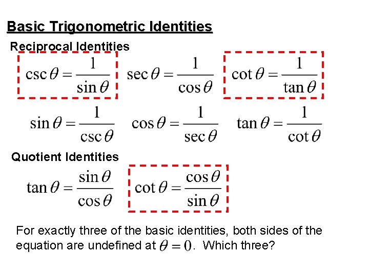 Basic Trigonometric Identities Reciprocal Identities Quotient Identities For exactly three of the basic identities,