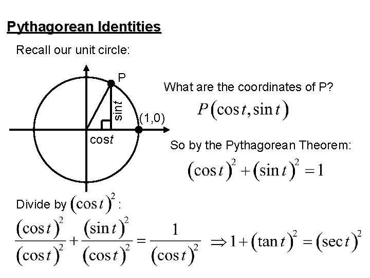 Pythagorean Identities Recall our unit circle: sint P cost Divide by What are the