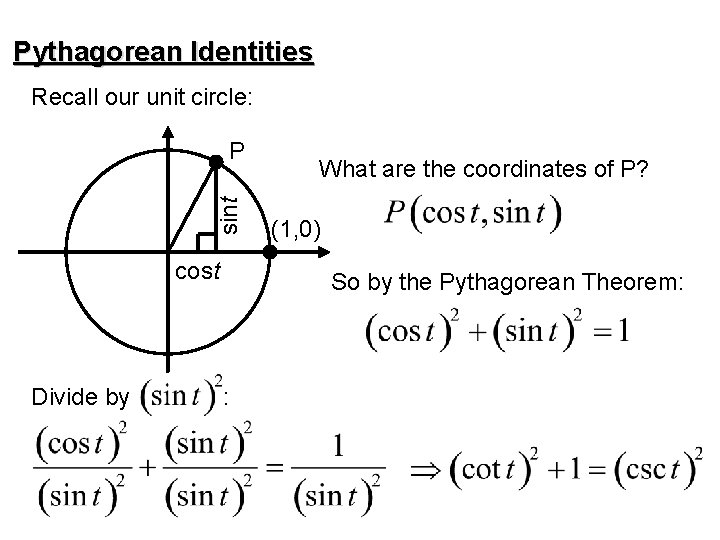 Pythagorean Identities Recall our unit circle: sint P cost Divide by What are the