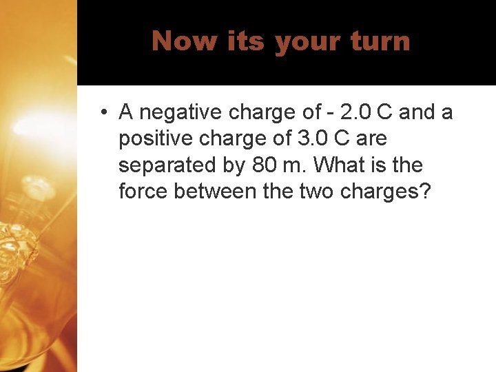 Now its your turn • A negative charge of - 2. 0 C and