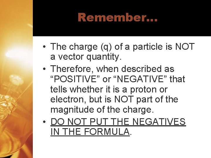 Remember… • The charge (q) of a particle is NOT a vector quantity. •
