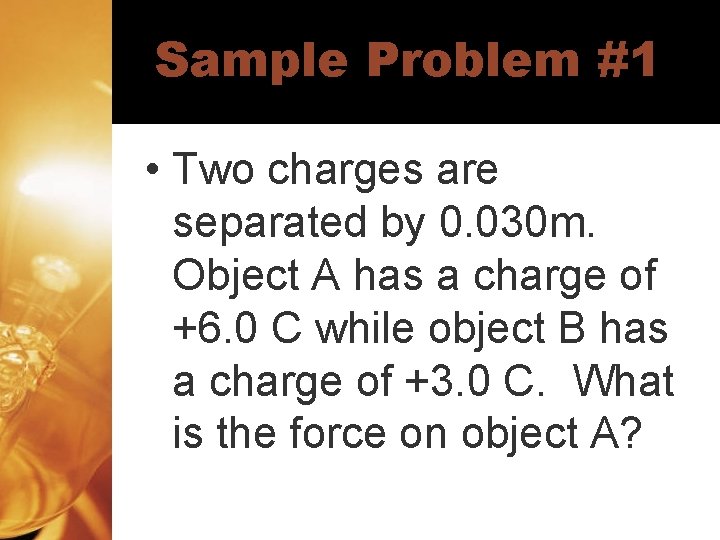 Sample Problem #1 • Two charges are separated by 0. 030 m. Object A