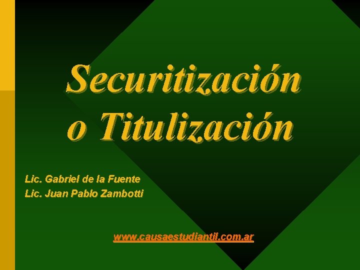 Securitización o Titulización Lic. Gabriel de la Fuente Lic. Juan Pablo Zambotti www. causaestudiantil.