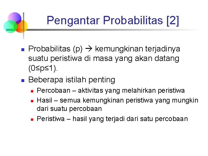 Pengantar Probabilitas [2] n n Probabilitas (p) kemungkinan terjadinya suatu peristiwa di masa yang