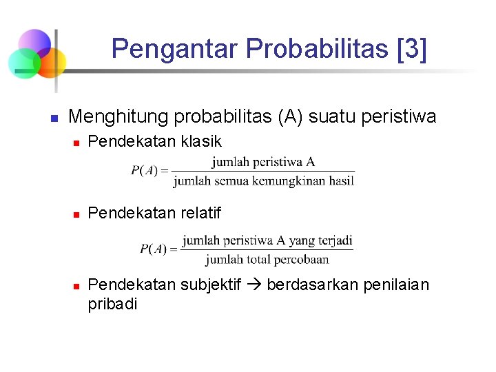 Pengantar Probabilitas [3] n Menghitung probabilitas (A) suatu peristiwa n Pendekatan klasik n Pendekatan