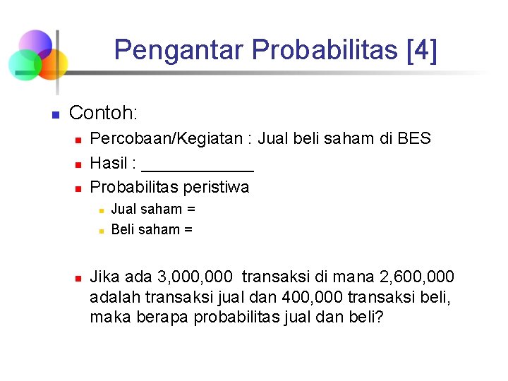 Pengantar Probabilitas [4] n Contoh: n n n Percobaan/Kegiatan : Jual beli saham di