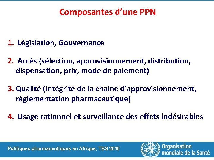 Composantes d’une PPN 1. Législation, Gouvernance 2. Accès (sélection, approvisionnement, distribution, dispensation, prix, mode