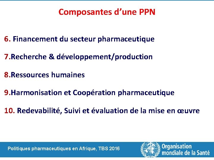 Composantes d’une PPN 6. Financement du secteur pharmaceutique 7. Recherche & développement/production 8. Ressources