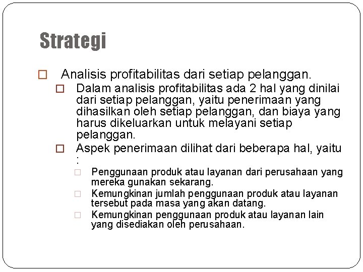 Strategi � Analisis profitabilitas dari setiap pelanggan. Dalam analisis profitabilitas ada 2 hal yang