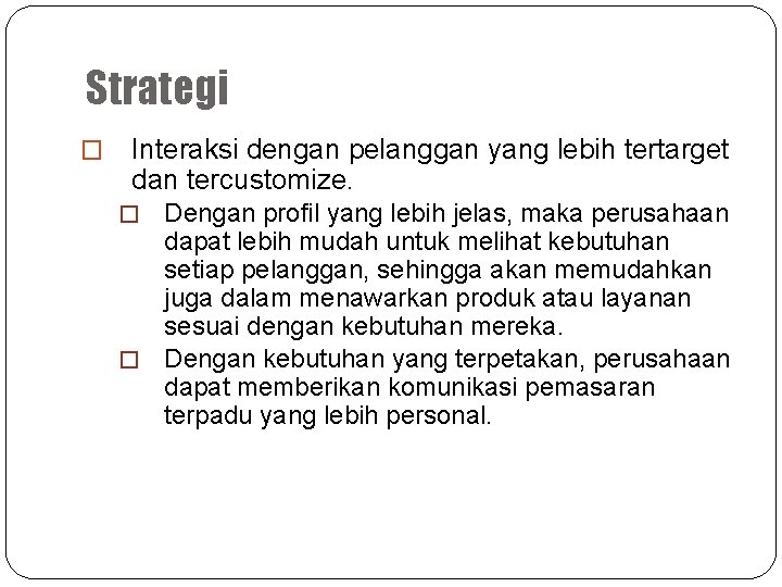 Strategi � Interaksi dengan pelanggan yang lebih tertarget dan tercustomize. Dengan profil yang lebih