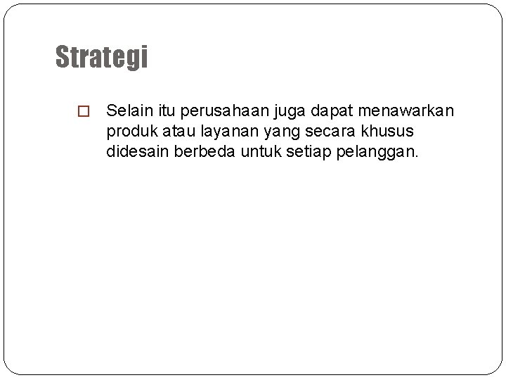 Strategi � Selain itu perusahaan juga dapat menawarkan produk atau layanan yang secara khusus
