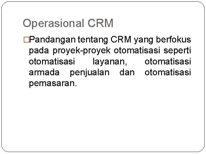 Operasional CRM �Pandangan tentang CRM yang berfokus pada proyek-proyek otomatisasi seperti otomatisasi layanan, otomatisasi