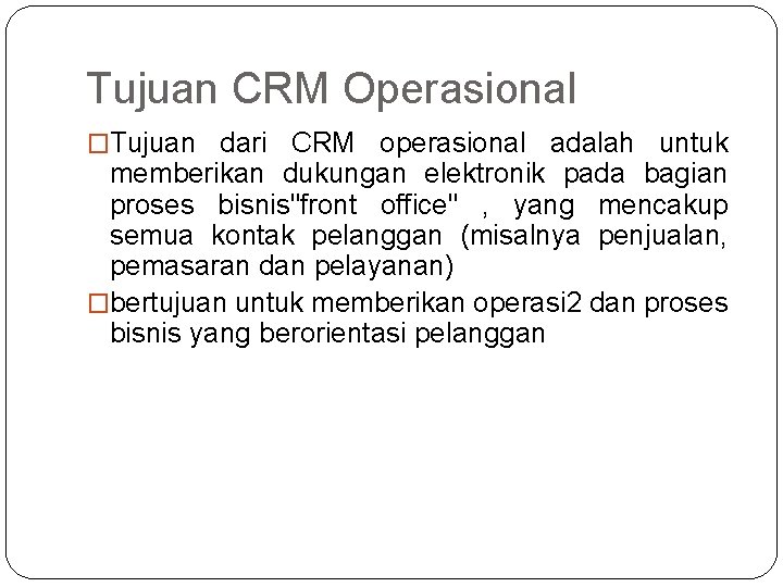 Tujuan CRM Operasional �Tujuan dari CRM operasional adalah untuk memberikan dukungan elektronik pada bagian