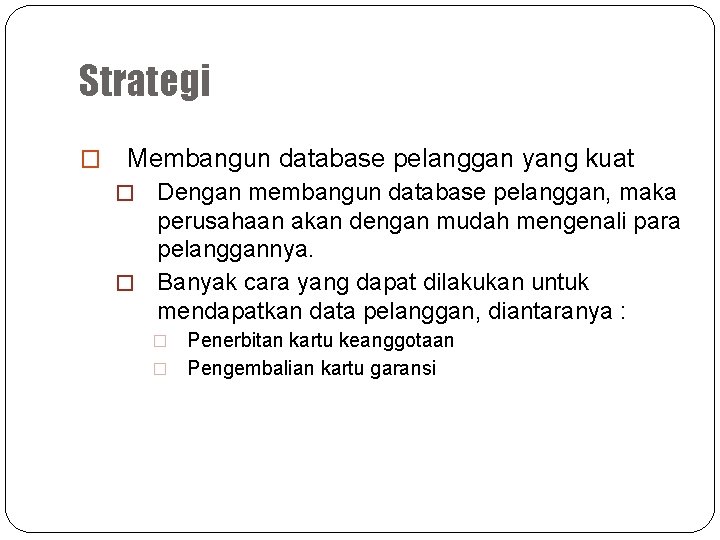 Strategi � Membangun database pelanggan yang kuat Dengan membangun database pelanggan, maka perusahaan akan