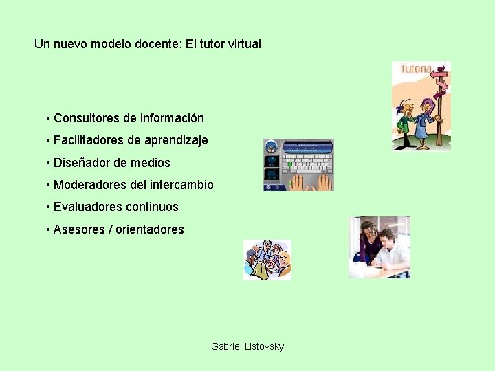 Un nuevo modelo docente: El tutor virtual • Consultores de información • Facilitadores de